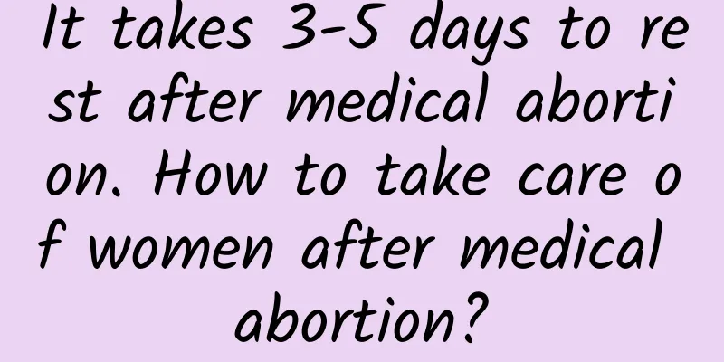 It takes 3-5 days to rest after medical abortion. How to take care of women after medical abortion?