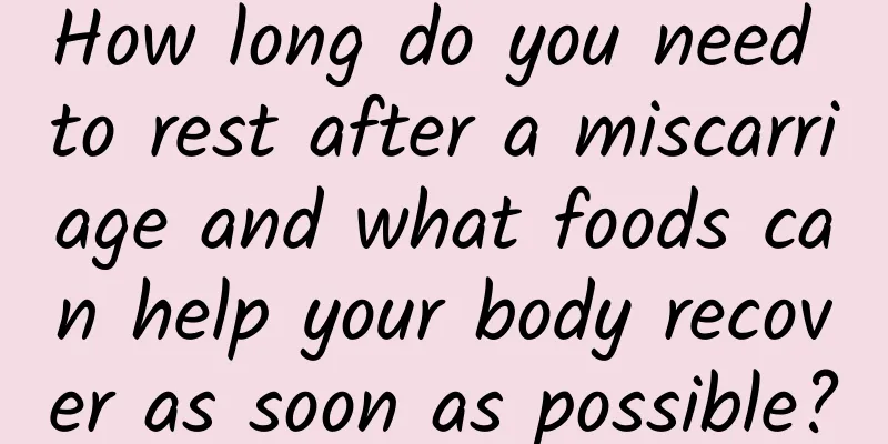 How long do you need to rest after a miscarriage and what foods can help your body recover as soon as possible?