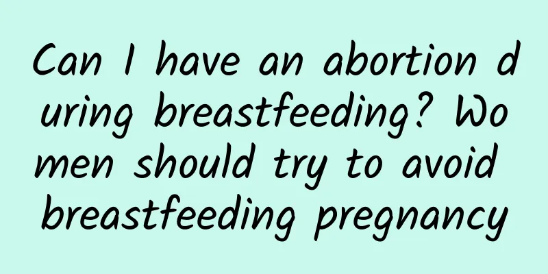 Can I have an abortion during breastfeeding? Women should try to avoid breastfeeding pregnancy