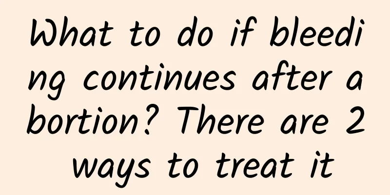 What to do if bleeding continues after abortion? There are 2 ways to treat it