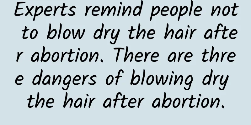 Experts remind people not to blow dry the hair after abortion. There are three dangers of blowing dry the hair after abortion.