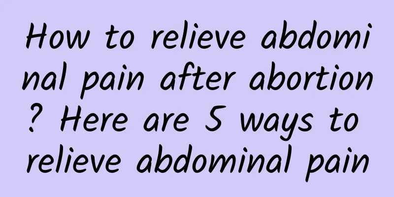 How to relieve abdominal pain after abortion? Here are 5 ways to relieve abdominal pain