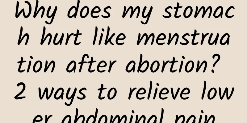 Why does my stomach hurt like menstruation after abortion? 2 ways to relieve lower abdominal pain