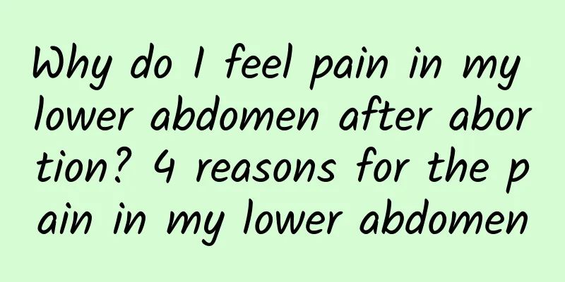Why do I feel pain in my lower abdomen after abortion? 4 reasons for the pain in my lower abdomen