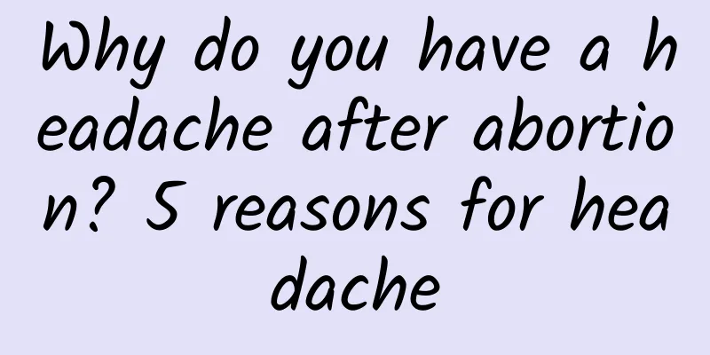 Why do you have a headache after abortion? 5 reasons for headache