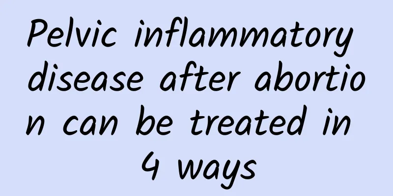 Pelvic inflammatory disease after abortion can be treated in 4 ways