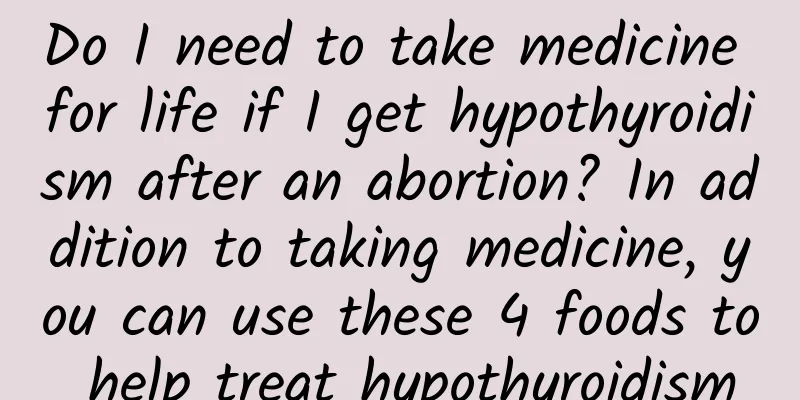 Do I need to take medicine for life if I get hypothyroidism after an abortion? In addition to taking medicine, you can use these 4 foods to help treat hypothyroidism