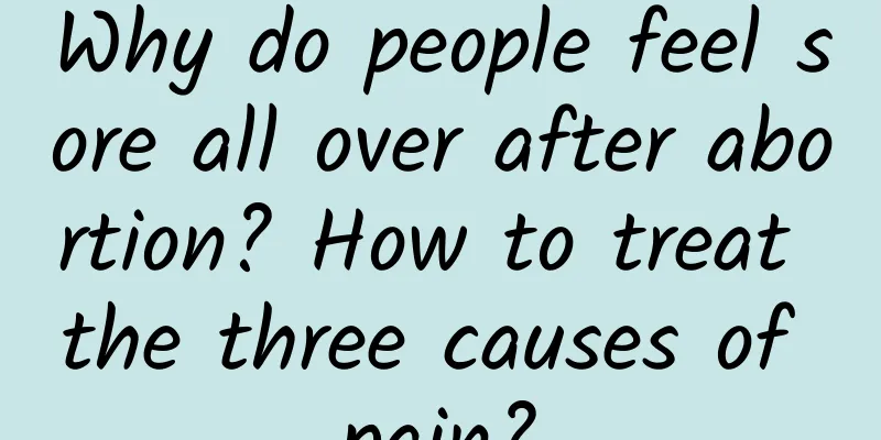 Why do people feel sore all over after abortion? How to treat the three causes of pain?