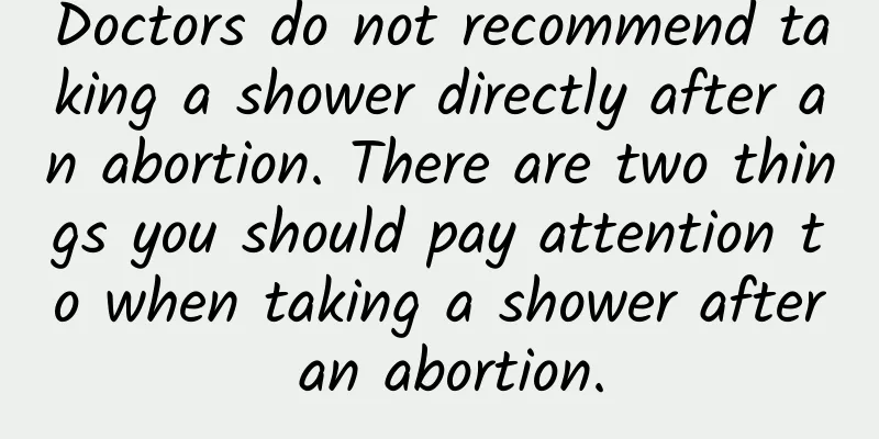 Doctors do not recommend taking a shower directly after an abortion. There are two things you should pay attention to when taking a shower after an abortion.