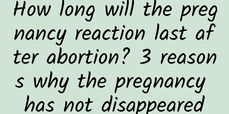 How long will the pregnancy reaction last after abortion? 3 reasons why the pregnancy has not disappeared