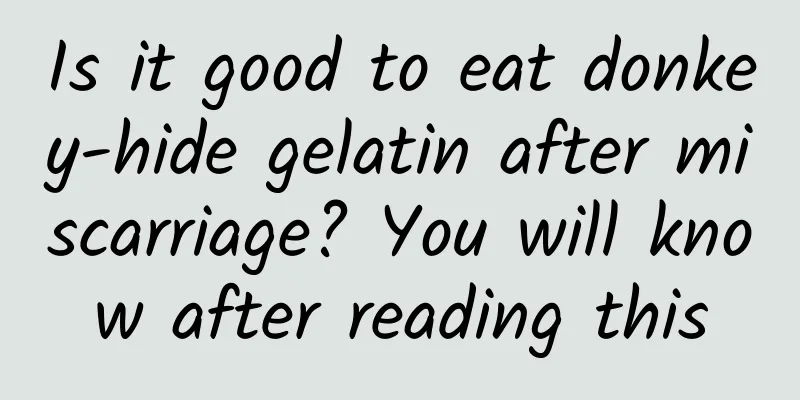 Is it good to eat donkey-hide gelatin after miscarriage? You will know after reading this