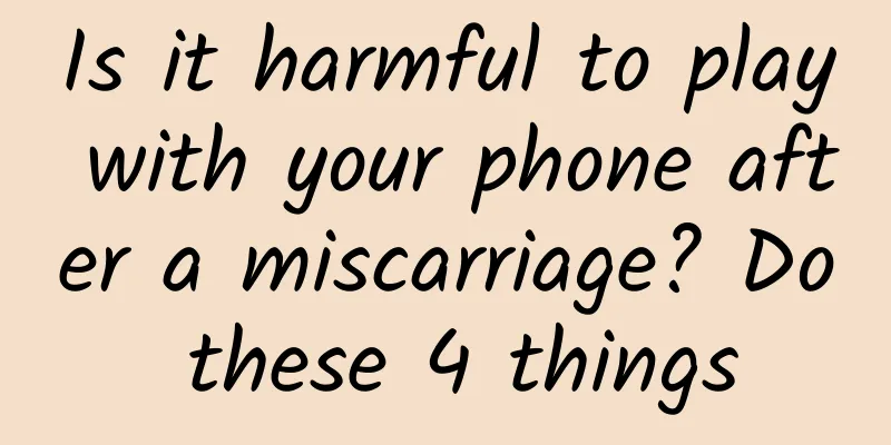 Is it harmful to play with your phone after a miscarriage? Do these 4 things