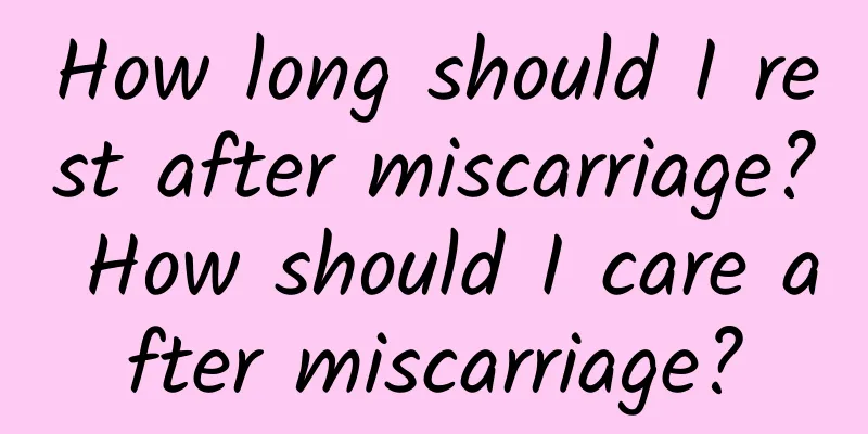 How long should I rest after miscarriage? How should I care after miscarriage?