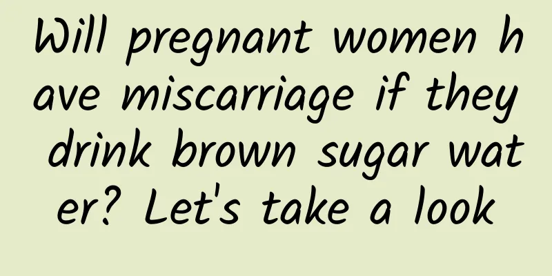 Will pregnant women have miscarriage if they drink brown sugar water? Let's take a look