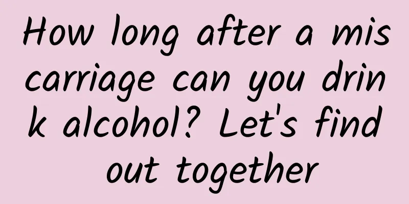How long after a miscarriage can you drink alcohol? Let's find out together