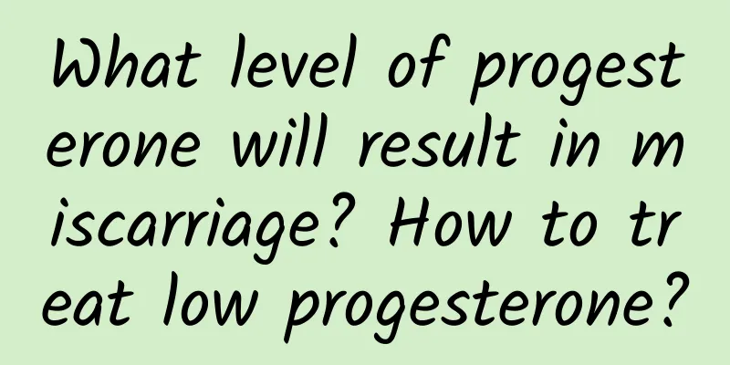 What level of progesterone will result in miscarriage? How to treat low progesterone?