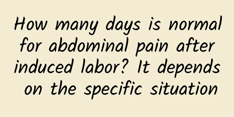 How many days is normal for abdominal pain after induced labor? It depends on the specific situation