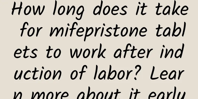 How long does it take for mifepristone tablets to work after induction of labor? Learn more about it early