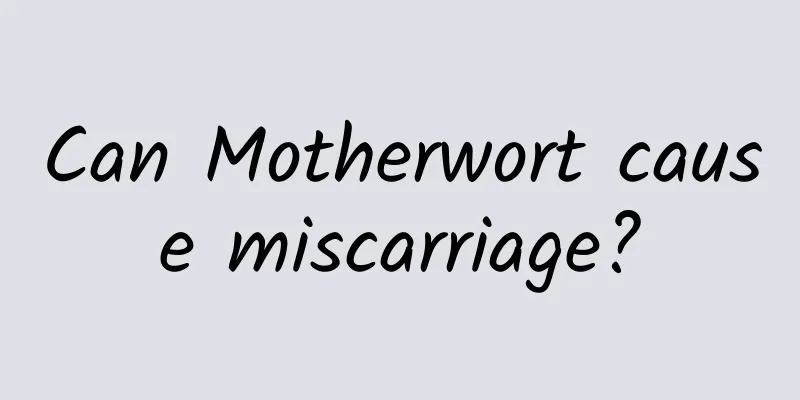 Can Motherwort cause miscarriage?