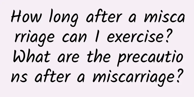 How long after a miscarriage can I exercise? What are the precautions after a miscarriage?