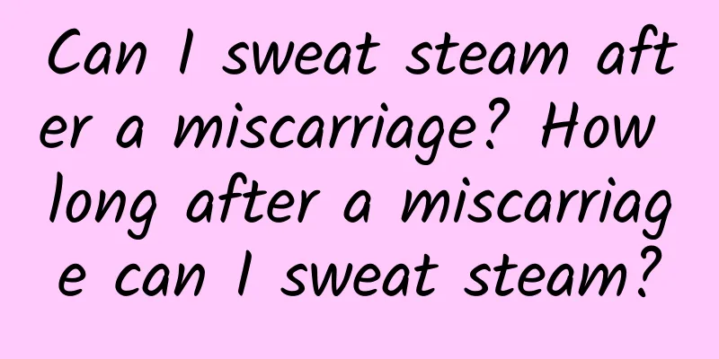 Can I sweat steam after a miscarriage? How long after a miscarriage can I sweat steam?