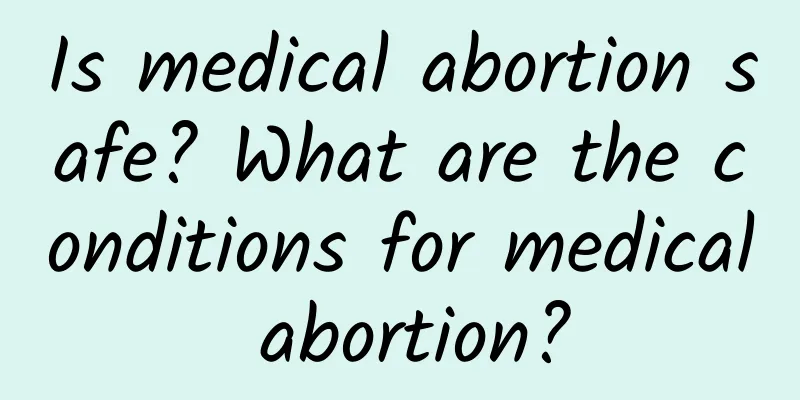 Is medical abortion safe? What are the conditions for medical abortion?