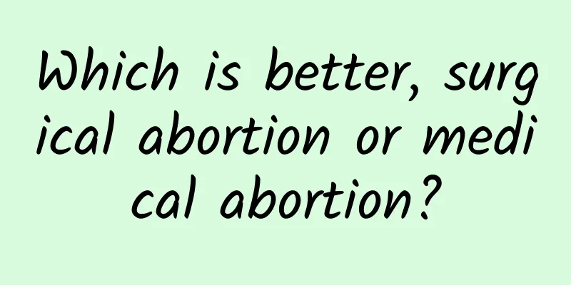 Which is better, surgical abortion or medical abortion?