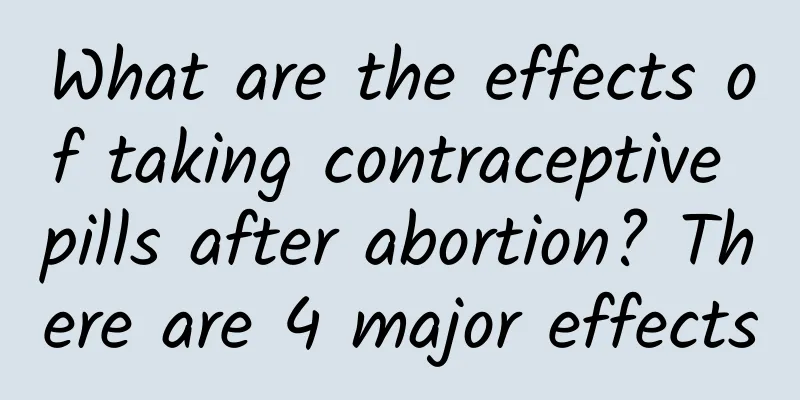 What are the effects of taking contraceptive pills after abortion? There are 4 major effects
