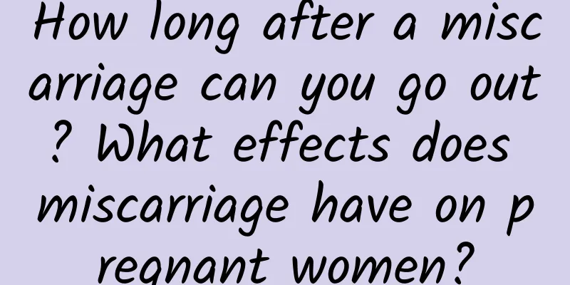 How long after a miscarriage can you go out? What effects does miscarriage have on pregnant women?