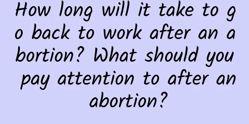 How long will it take to go back to work after an abortion? What should you pay attention to after an abortion?
