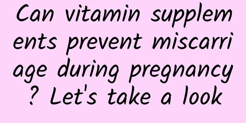 Can vitamin supplements prevent miscarriage during pregnancy? Let's take a look
