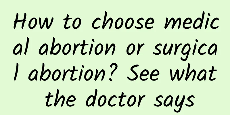 How to choose medical abortion or surgical abortion? See what the doctor says