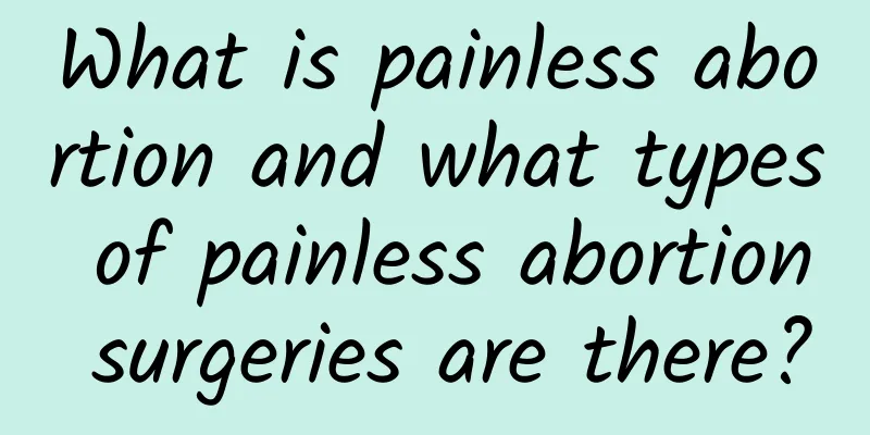 What is painless abortion and what types of painless abortion surgeries are there?