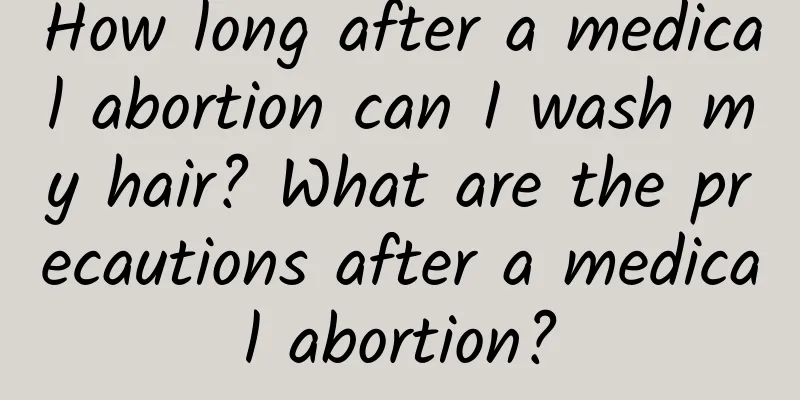 How long after a medical abortion can I wash my hair? What are the precautions after a medical abortion?