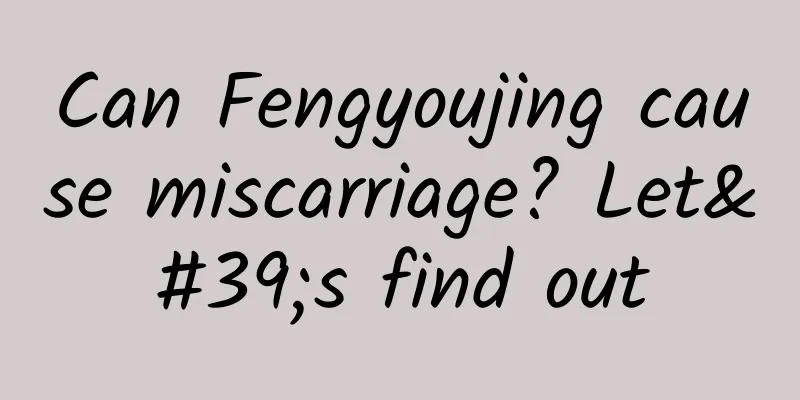 Can Fengyoujing cause miscarriage? Let's find out