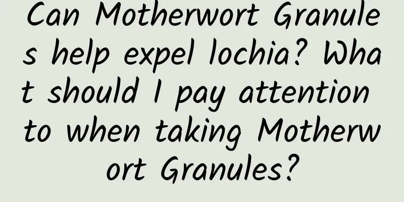 Can Motherwort Granules help expel lochia? What should I pay attention to when taking Motherwort Granules?