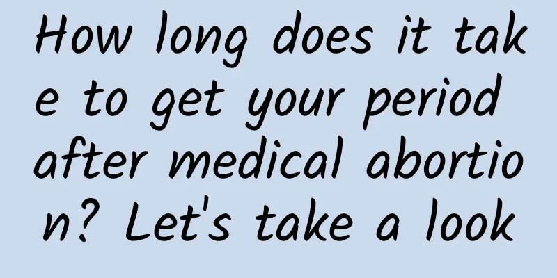 How long does it take to get your period after medical abortion? Let's take a look