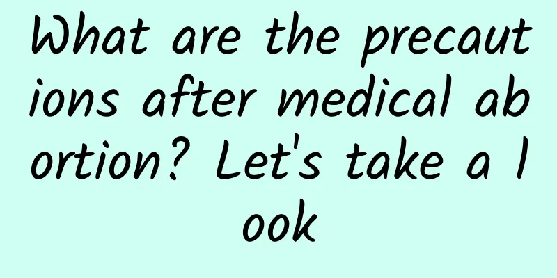 What are the precautions after medical abortion? Let's take a look