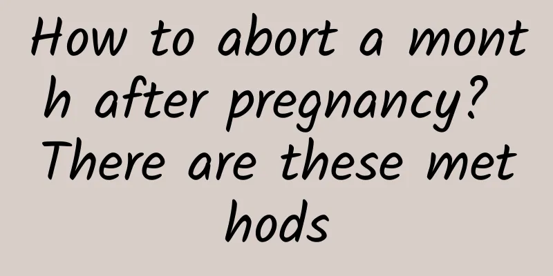 How to abort a month after pregnancy? There are these methods