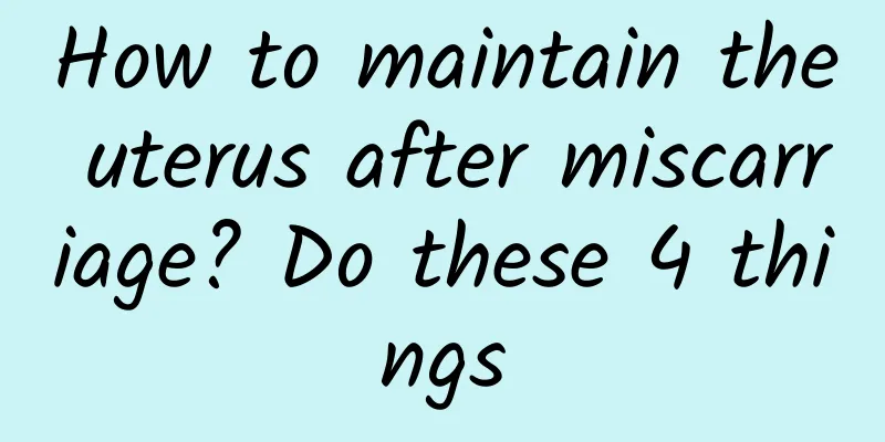 How to maintain the uterus after miscarriage? Do these 4 things