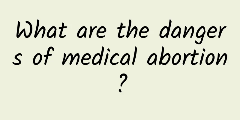 What are the dangers of medical abortion?