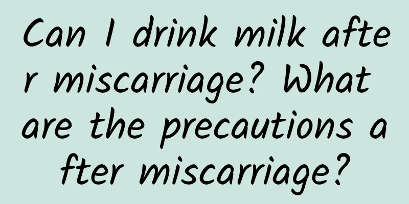 Can I drink milk after miscarriage? What are the precautions after miscarriage?