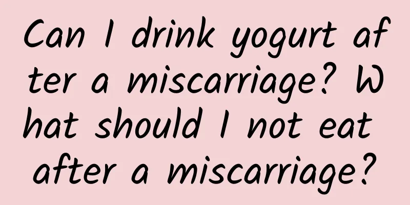 Can I drink yogurt after a miscarriage? What should I not eat after a miscarriage?