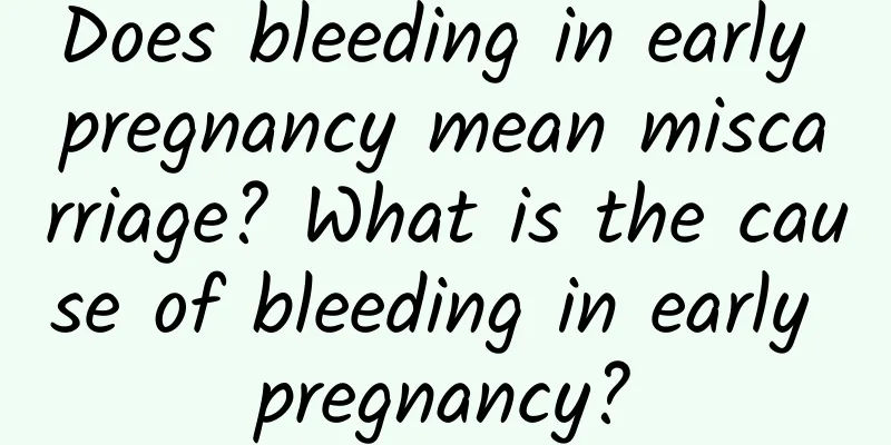 Does bleeding in early pregnancy mean miscarriage? What is the cause of bleeding in early pregnancy?