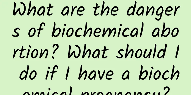What are the dangers of biochemical abortion? What should I do if I have a biochemical pregnancy?