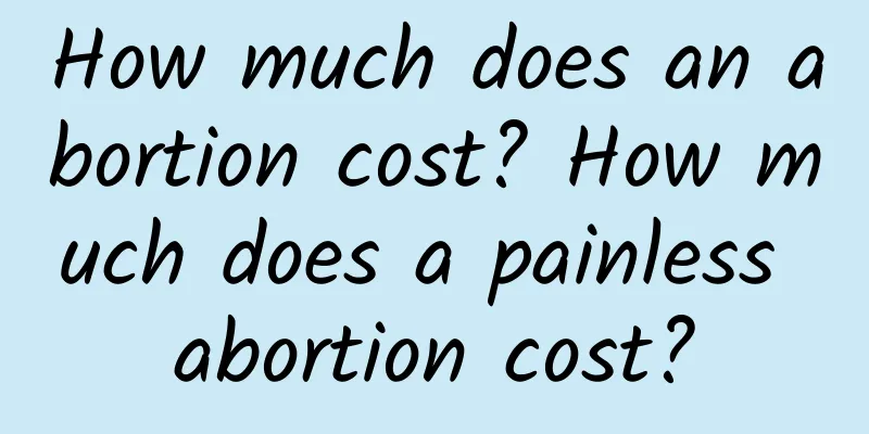 How much does an abortion cost? How much does a painless abortion cost?