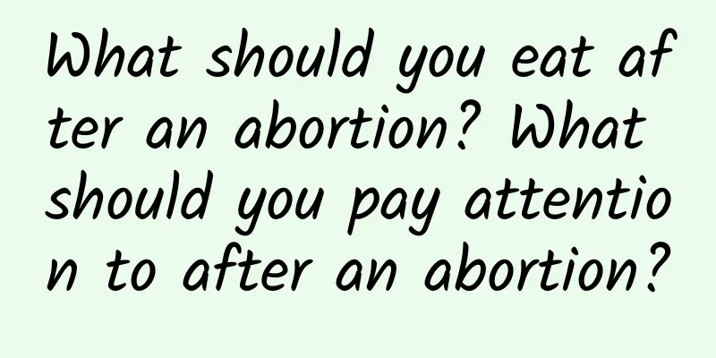 What should you eat after an abortion? What should you pay attention to after an abortion?