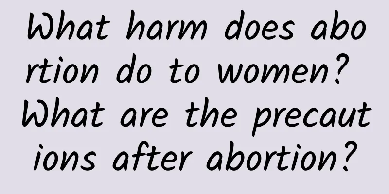 What harm does abortion do to women? What are the precautions after abortion?
