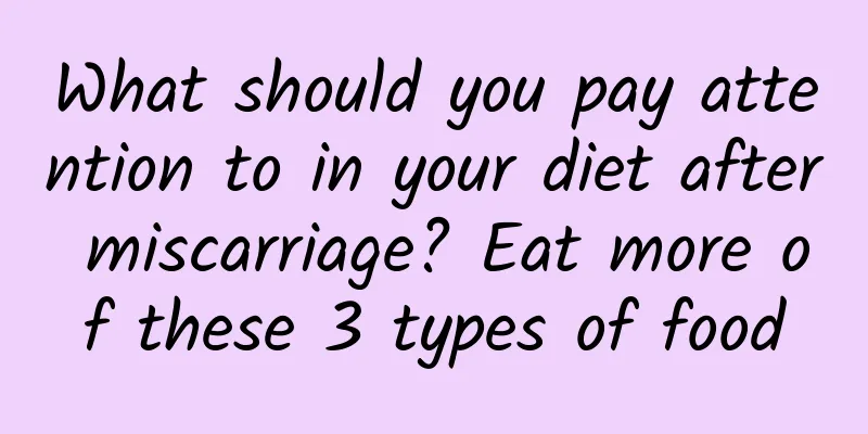 What should you pay attention to in your diet after miscarriage? Eat more of these 3 types of food