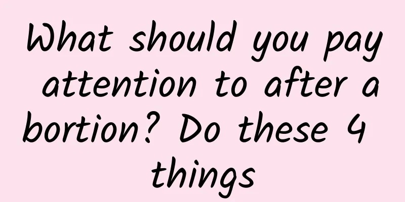 What should you pay attention to after abortion? Do these 4 things